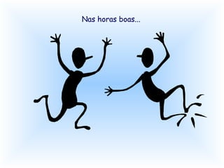 Nas horas boas... 