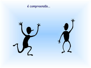 é compreensão... 