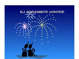 ELA SIMPLESMENTE ACONTECE! 