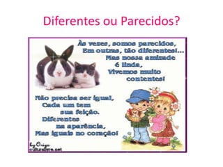 Diferentes ou Parecidos?
 