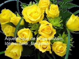 Àqueles que de longe enviam, Idéias, calor, fantasias  
