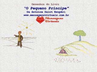 Desenhos do Livro   “ O Pequeno Príncipe” De Antoine Saint Exupéri www.mensagensvirtuais.com.br 