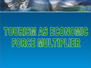 TOURISM AS ECONOMIC  FORCE MULTIPLIER 