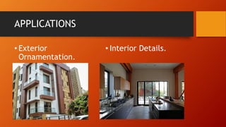 APPLICATIONS
• Exterior
Ornamentation.
• Interior Details.
 