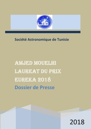 Société Astronomique de Tunisie
2018
Amjed Mouelhi
Laureat du Prix
Eureka 2018
Dossier de Presse
 