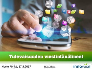 Harto Pönkä, 17.5.2017
Tulevaisuuden viestintävälineet
#AMKpäivät
 