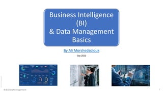By
A.Morshedsolouk
Business Intelligence
(BI)
& Data Management
Basics
By Ali Morshedsolouk
Sep 2022
1
BI & Data Management
 