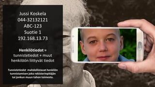 Jussi Koskela
044-32132121
ABC-123
Suotie 1
192.168.13.73
Henkilötiedot =
tunnistetiedot + muut
henkilöön liittyvät tiedot...