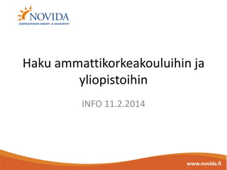 Haku ammattikorkeakouluihin ja
yliopistoihin
INFO 11.2.2014

www.novida.fi

 