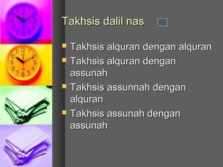 Takhsis dalil nas

   Takhsis alquran dengan alquran
   Takhsis alquran dengan
    assunah
   Takhsis assunnah dengan
    alquran
   Takhsis assunah dengan
    assunah
 