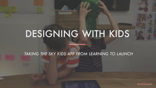 Document title and date 1
TAKING THE SKY KIDS APP FROM LEARNING TO LAUNCH
DESIGNING WITH KIDS
@AYESHAMOARIF
 