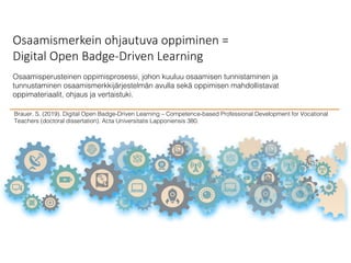 Osaamismerkein ohjautuva oppiminen =
Digital Open Badge-Driven Learning
!
Osaamisperusteinen oppimisprosessi, johon kuuluu...
