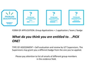 FORM	OF	APPLICATION:	Group	Applications	=	1	application	/	team	/	badge	
	
What	do	you	think	you	are	entitled	to….PICK	
ONE...