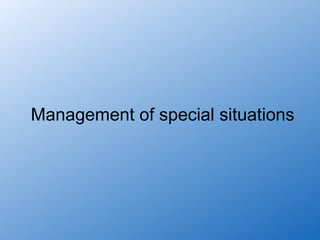 Management of special situations
 