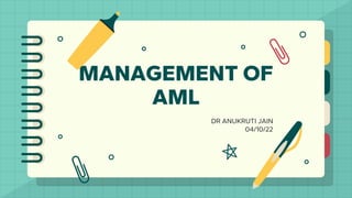 MANAGEMENT OF
AML
DR ANUKRUTI JAIN
04/10/22
 