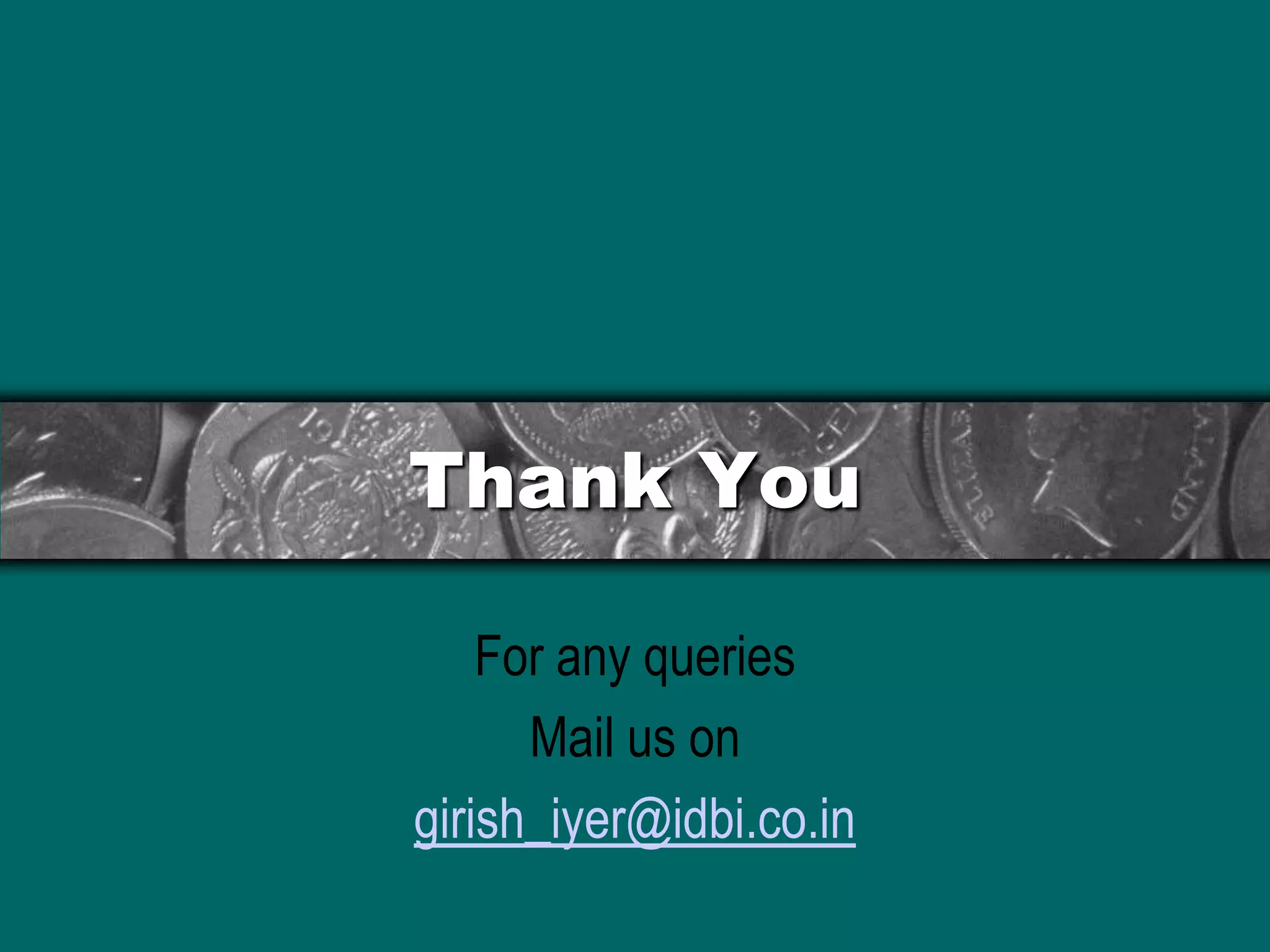 Thank You

    For any queries
      Mail us on
girish_iyer@idbi.co.in
 