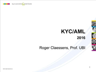 1
KYC/AML
2016
Roger Claessens, Prof. UBI
 