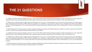 THE 21 QUESTIONS
viii. Whether the business transactions allegedly occurring in 1974, 1978 and 1980 in Dubai and the documentation produced on behalf of Respondent No.7 in this regard show
legitimate business activity generating sufficient funds to have supported subsequent transactions claimed to have been undertaken in Qatar, Saudi Arabia and UK?
ix. Whether there is sufficient material to support the claim of Respondent No.7 that a sum of 12 million Dirhams was invested in the real estate business of the Thani family in
Qatar which multiplied manifold between 1980 to 2000 and consequently led to availability of requisite funds for settlement of dues of Hudaibiya Paper Mills Limited (HPML),
provision of funds to Respondents No.7 & 8 in Saudi Arabia and the UK respectively and transfer of Mayfair Properties in favor of Respondent No.7 by way of a final settlement of
accounts?
x. Whether Respondent No.1 failed to provide a satisfactory explanation regarding the ownership of the Mayfair Properties and whether he was able to satisfy this Court that he has
no nexus or connection with the Mayfair Properties and other businesses of his children?
viii. Whether the business transactions allegedly occurring in 1974, 1978 and 1980 in Dubai and the documentation produced on behalf of Respondent No.7 in this regard show
legitimate business activity generating sufficient funds to have supported subsequent transactions claimed to have been undertaken in Qatar, Saudi Arabia and UK?
ix. Whether there is sufficient material to support the claim of Respondent No.7 that a sum of 12 million Dirhams was invested in the real estate business of the Thani family in
Qatar which multiplied manifold between 1980 to 2000 and consequently led to availability of requisite funds for settlement of dues of Hudaibiya Paper Mills Limited (HPML),
provision of funds to Respondents No.7 & 8 in Saudi Arabia and the UK respectively and transfer of Mayfair Properties in favor of Respondent No.7 by way of a final settlement of
accounts?
x. Whether Respondent No.1 failed to provide a satisfactory explanation regarding the ownership of the Mayfair Properties and whether he was able to satisfy this Court that he has
no nexus or connection with the Mayfair Properties and other businesses of his children?
 