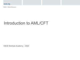 Introduction to AML/CFT
OSCE, • Murod Khusanov
OSCE Bishkek Academy – 2022
osce.org
 