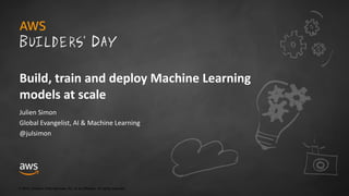 © 2018, Amazon Web Services, Inc. or its Affiliates. All rights reserved.
Julien Simon
Global Evangelist, AI & Machine Learning
@julsimon
Build, train and deploy Machine Learning
models at scale
 