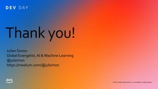 Thank you!
© 2019, Amazon Web Services, Inc. or its affiliates. All rights reserved.
Julien Simon
Global Evangelist,AI & Machine Learning
@julsimon
https://medium.com/@julsimon
 