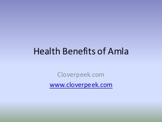 Health Benefits of Amla

     Cloverpeek.com
   www.cloverpeek.com
 
