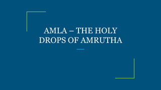AMLA – THE HOLY
DROPS OF AMRUTHA
 