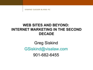 WEB SITES AND BEYOND:  INTERNET MARKETING IN THE SECOND DECADE Greg Siskind [email_address] 901-682-6455 