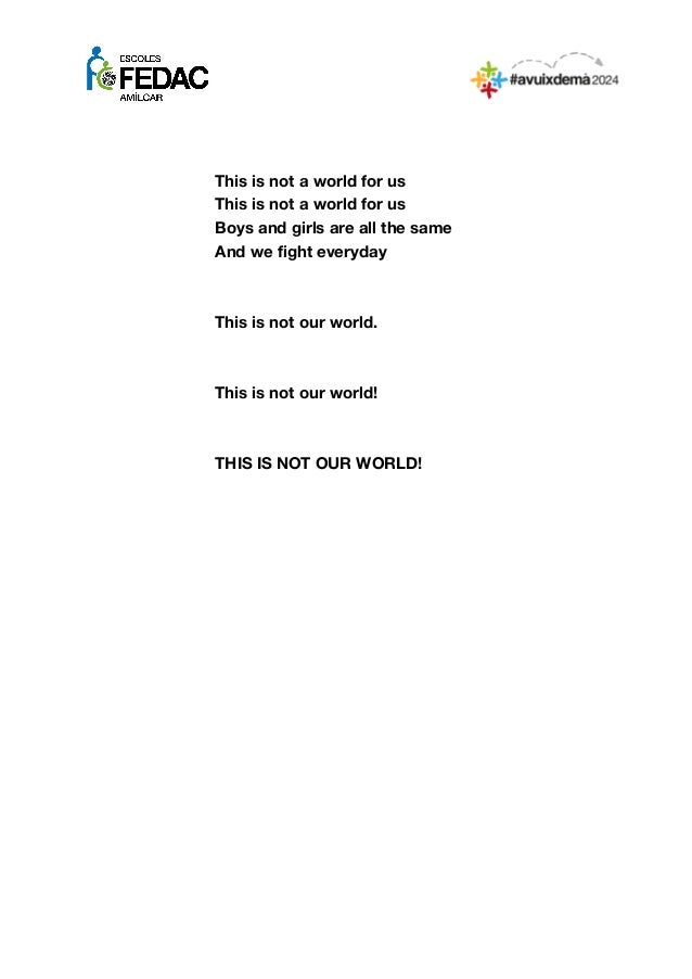 This is not a world for us
This is not a world for us
Boys and girls are all the same
And we fight everyday
This is not ou...