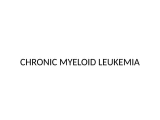 CHRONIC MYELOID LEUKEMIA
 