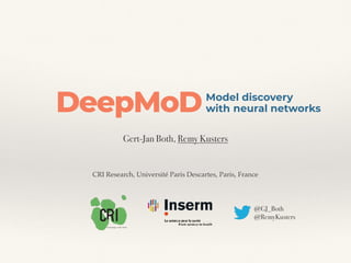 Gert-Jan Both, Remy Kusters
CRI Research, Université Paris Descartes, Paris, France
DeepMoD
Model discovery
neural networks
DeepMoD
Model discovery
neural networks
@GJ_Both
@RemyKusters
 