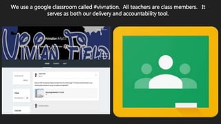 We use a google classroom called #vivnation. All teachers are class members. It
serves as both our delivery and accountability tool.
 