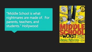 “Middle School is what
nightmares are made of. For
parents, teachers, and
students.” Hollywood
 