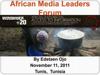 African Media Leaders
        Forum




      By Edetaen Ojo
     November 11, 2011
       Tunis, Tunisia
 