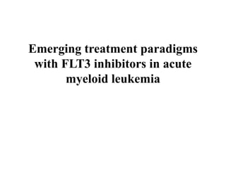 Emerging treatment paradigms
with FLT3 inhibitors in acute
myeloid leukemia
 