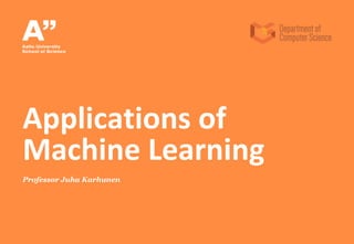 Professor Juha Karhunen
Applications of
Machine Learning
 