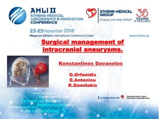 Surgical management of
intracranial aneurysms.
Konstantinos Davanelos
G.Orfanidis
E.Antoniou
K.Damilakis
 