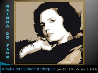 R A I N H A D O F A D O Amália da Piedade Rodrigues (July 23, 1920 – October 6, 1999) 