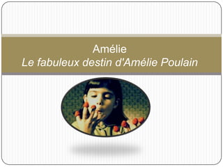Amélie
Le fabuleux destin d'Amélie Poulain
 