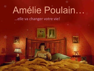 Amélie Poulain…
…elle va changer votre vie!
 