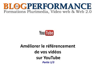 Améliorer le référencement
de vos vidéos
sur YouTube
Partie 1/3
 