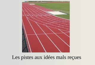 Les pistes aux idées mals reçues
 
