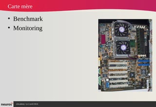 nAcademy Le 2 avril 2014 – Neuros
Carte mère
• Benchmark
• Monitoring
 