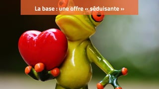 La base : une offre « séduisante »
 