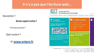 Il n’y a pas que l’écriture web…
Newsletter ?
Bouton appel à action ?
Techniques photos ?
Open system ?
 www.svtpro.fr
 