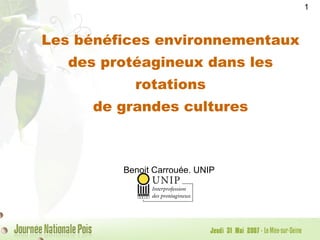Les bénéfices environnementaux des protéagineux dans les rotations de grandes cultures Benoit Carrouée, UNIP   