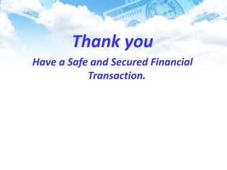 Thank you
Have a Safe and Secured Financial
Transaction.
 