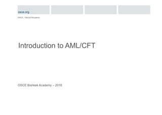 Introduction to AML/CFT
OSCE, • Murod Khusanov
OSCE Bishkek Academy – 2018
osce.org
 