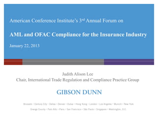 American Conference Institute’s 3rd Annual Forum on

AML and OFAC Compliance for the Insurance Industry
January 22, 2013

Judith Alison Lee
Chair, International Trade Regulation and Compliance Practice Group

 