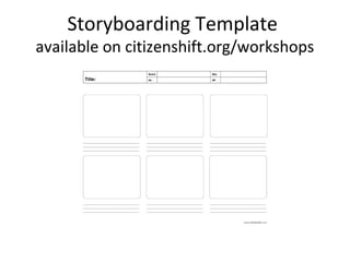 Storyboarding Template
available on citizenshift.org/workshops
 
